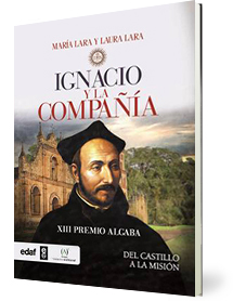 Ignacio y la Compañía. Del castillo a la misión. María Lara y Laura Lara.